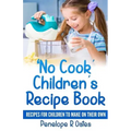 'No Cook' Children's Cookbook: Recipes for Children to Make on Their Own